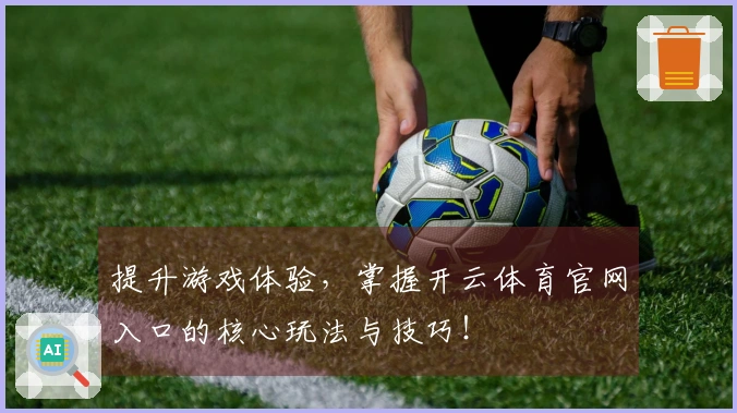 提升游戏体验，掌握开云体育官网入口的核心玩法与技巧！