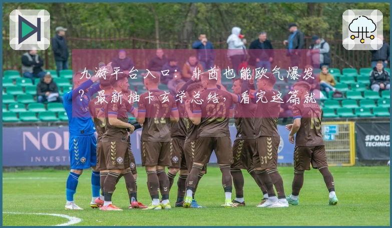 九游平台入口：非酋也能欧气爆发？最新抽卡玄学总结，看完这篇就知道怎么抽！