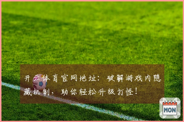 开云体育官网地址：破解游戏内隐藏机制，助你轻松升级打怪！